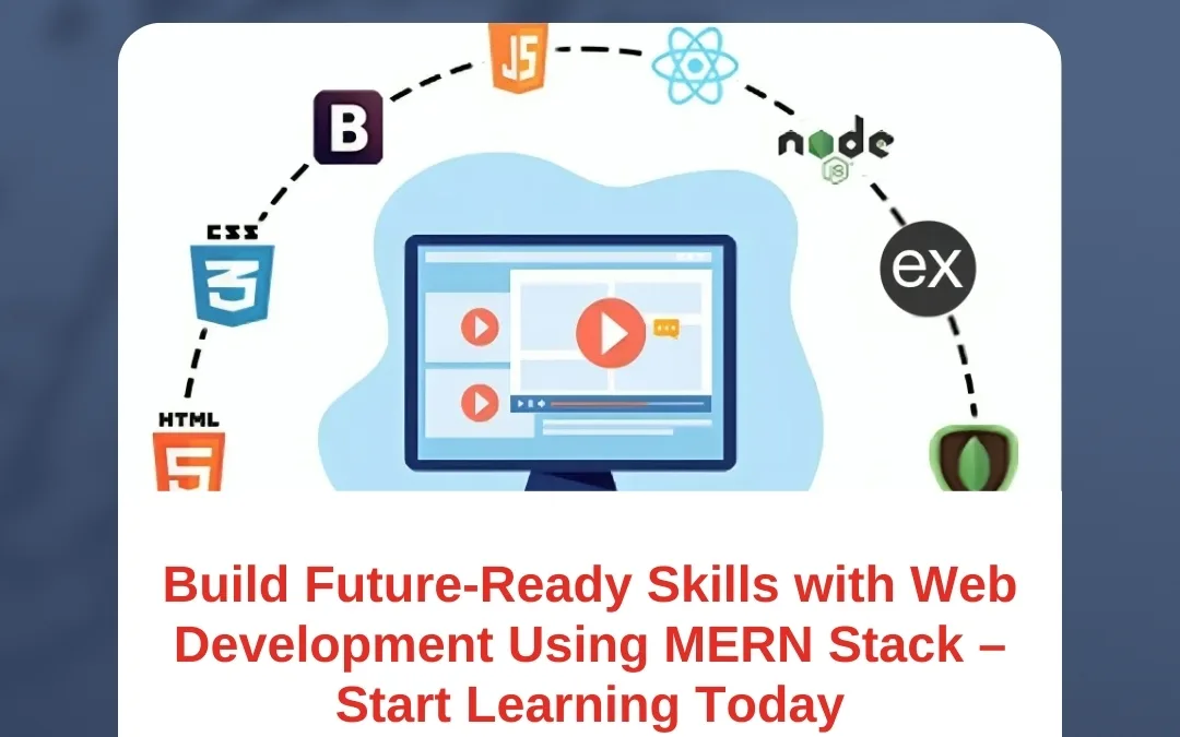 Build Future-Ready Skills with Web Development Using MERN Stack – Start Learning Today